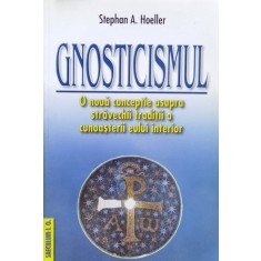 Gnosticismul O Noua Conceptie Asupra Stravechii Traditii A Cu - Stephan A. Hoeller , A1003
