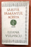 Saruta pamantul acesta. Editura Cartea Romaneasca, 1987 - Ileana Vulpescu, Alta editura