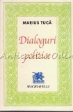 Cumpara ieftin Dialoguri Politice - Marius Tuca, Machiavelli, 2000, 622 pagini, Istorie si Politica, ISBN 973-99321-1-8