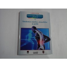 SANATATEA OASELOR, MUSCHILOR SI PIELII - LAROUSSE - ENCICLOPEDIA MEICINALA A FAMILIEI - VOLUMUL VI