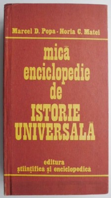 Mica enciclopedie de istorie universala &amp;ndash; Marcel D. Popa, Horia C. Matei foto