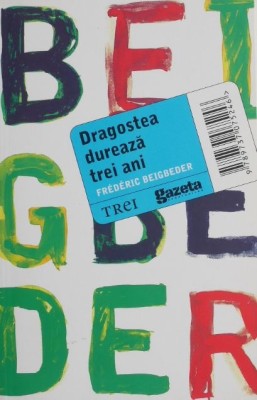 Dragostea dureaza trei ani &amp;ndash; Frederic Beigbeder foto