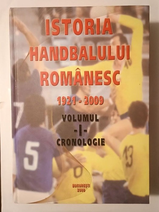 Istoria handbalului rom&acirc;nesc 1921-2009 volumul I: cronologie (2009)