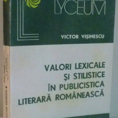 VALORI LEXICALE SI STILISTICE IN PUBLICISTICA LITERARA ROMANEASCA de VICTOR VISINESCU , 1981