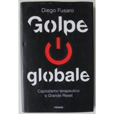 GOLPE GLOBALE , CAPITALISMO TERAPEUTICO E GRANDE RESET di DIEGO FUSARO , TEXT IN LIMBA ITALIANA , 2021