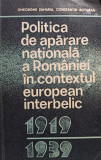 Gheorghe Zaharia - Politica de aparare nationala a Romaniei in contextul european interbelic (1981)