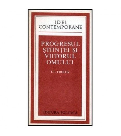 I.T. Frolov - Progresul stiintei si viitorul omului - 102423