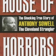 House of Horrors: The Shocking True Story of Anthony Sowell, the Cleveland Strangler