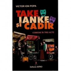 Take, Ianke si Cadir. Comedie in trei acte - Victor Ion Popa