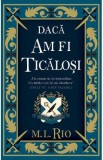 Daca am fi ticalosi - M.L. Rio
