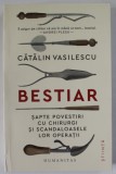 BESTIAR , SAPTE POVESTIRI CU CHIRURGI SI SCANDALOASELE LOR OPERATII de CATALIN VASILESCU , 2023