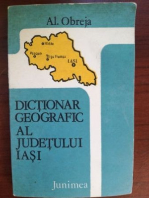 Dictionar geografic la judetului Iasi- Al. Obreja foto