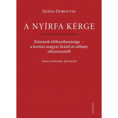 A ny&amp;iacute;rfa k&amp;eacute;rge. K&amp;aacute;nonok t&amp;ouml;bbsz&amp;oacute;lam&amp;uacute;s&amp;aacute;ga &amp;ndash; a kort&amp;aacute;rs magyar l&amp;iacute;r&amp;aacute;r&amp;oacute;l &amp;eacute;s n&amp;eacute;h&amp;aacute;ny előzm&amp;eacute;ny&amp;eacute;ről. Tanulm&amp;aacute;nyok, kritik&amp;aacute;k - Sz&amp;aacute;vai Dorottya foto