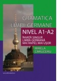 Gramatica limbii germane. Nivel A1-A2. Invata singur limba germana mai rapid, mai usor - Mirela Caruceru