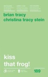 Kiss that frog! - Paperback brosat - Brian Tracy, Christina Tracy Stein - Curtea Veche
