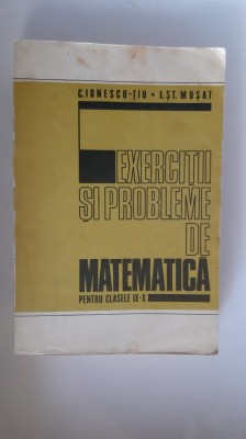 EXERCITII SI PROBLEME DE MATEMATICA CLASELE IX- X -TIU ,MUSAT . foto