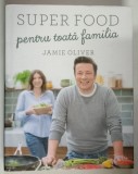 SUPER FOOD PENTRU TOATA FAMILIA de JAMIE OLIVER , 2019