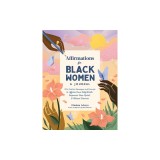 Affirmations for Black Women: A Journal: 100+ Positive Messages and Prompts to Affirm Your Self-Worth, Empower Your Spirit, &amp; Attract Success