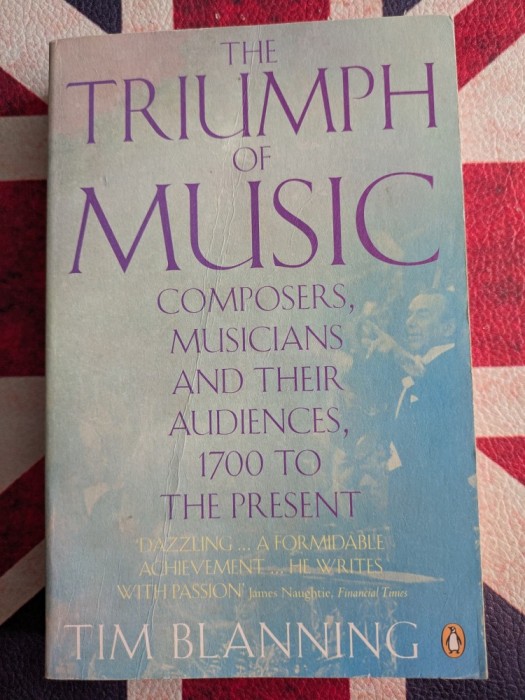 Tim Blanning, The Triumph of Music. Composers, Musicians and Their Audiences, 1700 to the Present