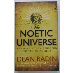 THE NOETIC UNIVERSE , THE SCIENTIFIC EVIDENCE FOR PSYCHIC PHENOMENA by DEAN RADIN , 2009