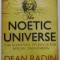 THE NOETIC UNIVERSE , THE SCIENTIFIC EVIDENCE FOR PSYCHIC PHENOMENA by DEAN RADIN , 2009