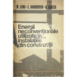 M. Ilina - Energii neconventionale utilizate in instalatiile din constructii (Editia: 1987)