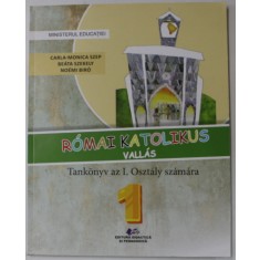ROMAI KATOLIKUS VALLAS ( RELIGIA ROMANO - CATOLICA , MANUAL PENTRU CLASA I ) - CARLA MONICA SZEP ..NOEMI BIRO , TEXT IN LIMBA MAGHIARA , 2023