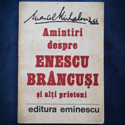 AMINTIRI DESPRE ENESCU BRANCUSI SI ALTI PRIETENI - MARCEL MIHALOVICI foto