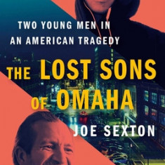 The Lost Sons of Omaha: Two Young Men in an American Tragedy