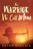 The Warrior We Call Mom: Activate the Passion for God in Your Kids