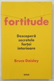 FORTITUDE , DESCOPERA SECRETELE FORTEI INTERIOARE de BRUCE DAISLEY , 2023