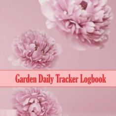 Garden Daily Tracker Logbook: Amazing Gift for Gardening Lover Indoor and Outdoor Garden Daily Keeper for Beginners and Avid Gardeners, Flowers, Fru