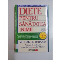 DIETE PENTRU SANATATEA INIMII de MICHAEL E. DEBAKEY....JOHN P. FOREYT 2005