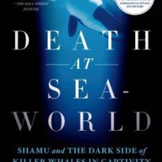 Death at Seaworld: Shamu and the Dark Side of Killer Whales in Captivity