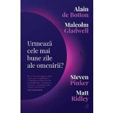 Urmeaza cele mai bune zile ale omenirii? - Alain de Botton, Malcolm Gladwell