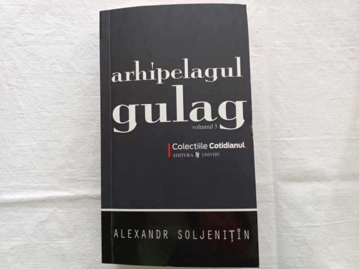 ALEXANDR SOLJENITIN- ARHIPELAGUL GULAG, VOL.III, BUCUREȘTI, 2008, 524 PAGINI