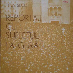 Reportaj Cu Sufletul La Gura Timisoara 16-22 Decembrie 1989 - Titus Suciu ,284577