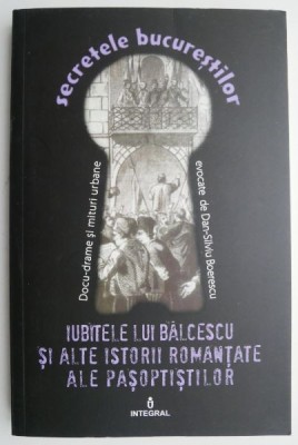 Iubitele lui Balcescu si alte istorii romantate ale pasoptistilor, vol. XIV &amp;ndash; Dan-Silviu Boerescu foto