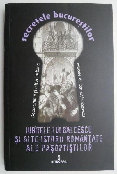 Iubitele lui Balcescu si alte istorii romantate ale pasoptistilor, vol. XIV &ndash; Dan-Silviu Boerescu