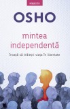 Cumpara ieftin Osho. Mintea independentă. &Icirc;nvaţă să trăieşti viaţa &icirc;n libertate