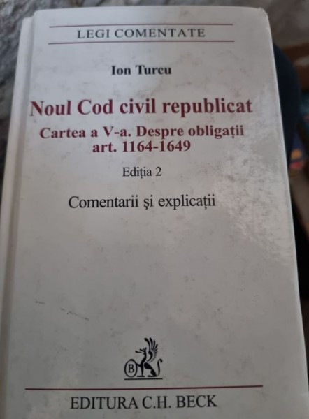 Ion Turcu - Noul Cod Civil Republicat. Cartea a V-a. Despre obligatii. Art. 1164-1649 Editia 2 Comentarii si Explicatii