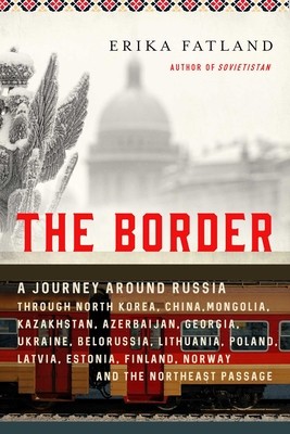 The Border: A Journey Around Russia Through North Korea, China, Mongolia, Kazakhstan, Azerbaijan, Georgia, Ukraine, Belarus, Lithu foto
