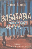 Tanco, T. - BASARABIA, NUMELE TAU E MARIA!, ed. Virtus Romana Rediviva, 1992, Alta editura