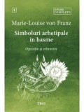 Cumpara ieftin Simboluri arhetipale in basme. Opozitie si reinnoire. Seria Opere complete. Volumul 4/Marie-Louise von Franz