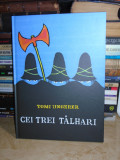 TOMI UNGERER - CEI TREI TALHARI , ARTHUR , 2019 ( CARTONATA )