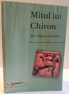 MITUL LUI CHIRON de ION NEGRET DOBRIDOR , 2001 foto