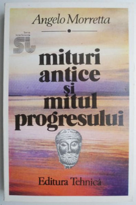 Mituri antice si mitul progresului. Antropologia sacrului din paleolitic pana in era nucleara &amp;ndash; Angelo Morretta foto