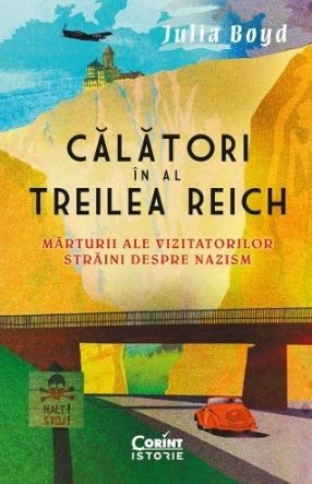 Calatori in al Treilea Reich. Marturii ale vizitatorilor straini despre nazism &ndash; Julia Boyd