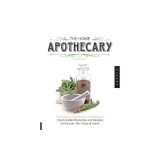 The Home Apothecary: Cold Spring Apothecary's Cookbook of Hand-Crafted Remedies &amp; Recipes for the Hair, Skin, Body, and Home