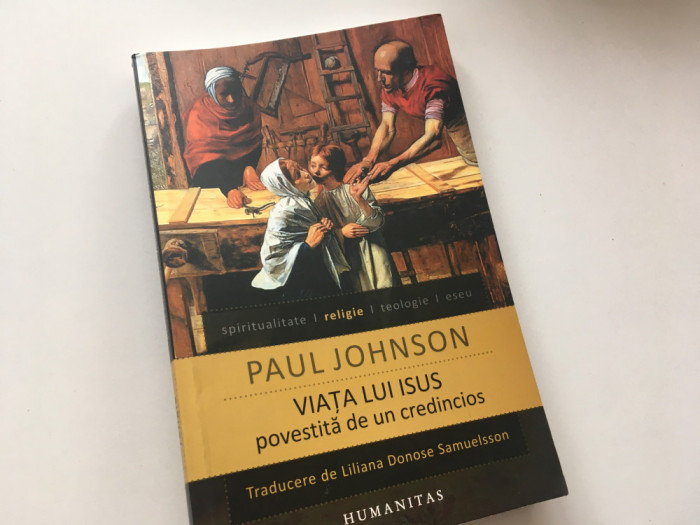 PAUL JOHNSON, VIATA LUI ISUS POVESTITA DE UN CREDINCIOS. HUMANITAS 2011